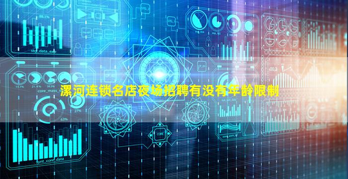 漯河连锁名店夜场招聘有没有年龄限制